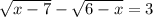 \sqrt{x - 7} - \sqrt{6 - x} = 3