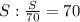 S:\frac{S}{70}=70