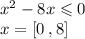 {x}^{2} - 8x \leqslant 0 \\ x = [0 \: , 8]