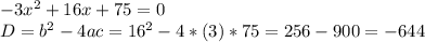 -3x^2 + 16x + 75 = 0\\D = b^2 - 4ac = 16^2 - 4 * (3) * 75 = 256 - 900 = -644\\