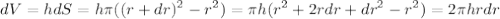 \displaystyle dV=hdS=h\pi ((r+dr)^2-r^2)=\pi h(r^2+2rdr+dr^2-r^2)=2\pi hrdr