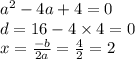 {a}^{2} - 4a + 4 = 0 \\ d = 16 - 4 \times 4 = 0 \\ x = \frac{ - b}{2a} = \frac{4}{2} = 2