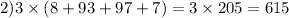 2)3 \times (8 + 93 + 97 + 7) = 3 \times 205 = 615