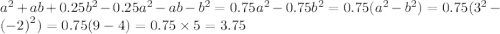 {a}^{2} + ab + 0.25 {b}^{2} - 0.25 {a}^{2} - ab - {b}^{2} = 0.75 {a}^{2} - 0.75 {b}^{2} = 0.75( {a}^{2} - {b}^{2} ) = 0.75( {3}^{2} - {( - 2)}^{2} ) = 0.75(9 - 4) = 0.75 \times 5 = 3.75