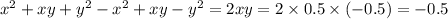 {x}^{2} + xy + {y}^{2} - {x}^{2} + xy - {y}^{2} = 2xy = 2 \times 0.5 \times ( - 0.5) = - 0.5