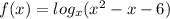 f(x) = log_{x} ( x^{2} -x-6)