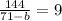 \frac{144}{71 - b } = 9