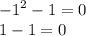 { - 1}^{2} - 1 = 0 \\ 1 - 1 = 0