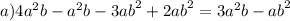 \\ a)4 {a}^{2} b - {a}^{2} b - 3 {ab}^{2} + 2 {ab}^{2} = 3 {a}^{2} b - {ab}^{2}