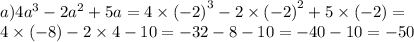 a)4 {a}^{3} - 2 {a}^{2} + 5a = 4 \times {( - 2)}^{3} - 2 \times {( - 2)}^{2} + 5 \times ( - 2) = \\ 4 \times ( - 8) - 2 \times 4 - 10 = - 32 - 8 - 10 = - 40 - 10 = - 50