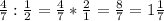 \frac{4}{7}:\frac{1}{2} =\frac{4}{7} *\frac{2}{1} =\frac{8}{7}=1\frac{1}{7}