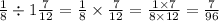 \frac{1}{8} \div 1 \frac{7}{12} = \frac{1}{8} \times \frac{7}{12} = \frac{1 \times 7}{8 \times 12} = \frac{7}{96}