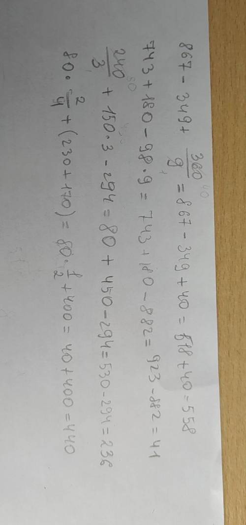 с примерами пожайлуста : 867-349+360/9= 743+180-98*9= 240/3+150*3-294= 80*2/4+(230+170)=