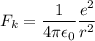 \displaystyle F_k=\frac{1}{4\pi \epsilon_0}\frac{e^2}{r^2}