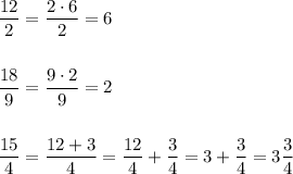 \dfrac{12}{2}=\dfrac{2\cdot 6}{2}=6\\\\\\\dfrac{18}{9}=\dfrac{9\cdot 2}{9}=2\\\\\\\dfrac{15}{4}=\dfrac{12+3}{4}=\dfrac{12}{4}+\dfrac{3}{4}=3+\dfrac{3}{4}=3\dfrac{3}{4}