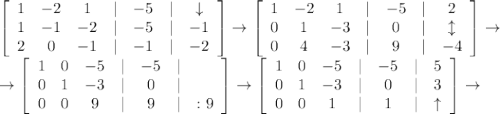 \left[\begin{array}{ccccccc}1&-2&1&|&-5&|&\downarrow\\1&-1&-2&|&-5&|&-1\\2&0&-1&|&-1&|&-2\end{array}\right]\to\left[\begin{array}{ccccccc}1&-2&1&|&-5&|&2\\0&1&-3&|&0&|&\updownarrow\\0&4&-3&|&9&|&-4\end{array}\right]\to\\\to\left[\begin{array}{ccccccc}1&0&-5&|&-5&|&\\0&1&-3&|&0&|&\\0&0&9&|&9&|&:9\end{array}\right]\to\left[\begin{array}{ccccccc}1&0&-5&|&-5&|&5\\0&1&-3&|&0&|&3\\0&0&1&|&1&|&\uparrow\end{array}\right]\to