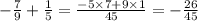 - \frac{7}{9} + \frac{1}{5} = \frac{ - 5 \times 7 + 9 \times 1}{45} = - \frac{26}{45}