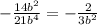 - \frac{14 {b}^{2} }{21 {b}^{4} } = - \frac{2}{3 {b}^{2} }