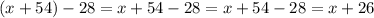 (x + 54) - 28 = x + 54 - 28 =x + 54 - 28 = x + 26