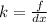 k=\frac{f}{dx}