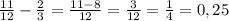 \frac{11}{12} - \frac{2}{3} = \frac{11 - 8}{12} = \frac{3}{12} = \frac{1}{4} = 0,25