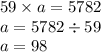 59 \times a = 5782 \\ a = 5782 \div 59 \\ a = 98