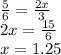 \frac{5}{6 } = \frac{2x}{3} \\ 2x = \frac{15}{6} \\ x = 1.25