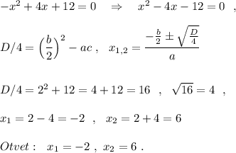 -x^2+4x+12=0\ \ \ \Rightarrow \ \ \ x^2-4x-12=0\ \ ,\\\\D/4=\Big(\dfrac{b}{2}\Big)^2-ac\ ,\ \ x_{1,2}=\dfrac{-\frac{b}{2}\pm \sqrt{\frac{D}{4}}}{a}\\\\\\D/4=2^2+12=4+12=16\ \ ,\ \ \sqrt{16}=4\ \ ,\\\\x_1=2-4=-2\ \ ,\ \ x_2=2+4=6\\\\Otvet:\ \ x_1=-2\ ,\ x_2=6\ .