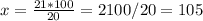 x=\frac{21*100}{20}=2100/20=105