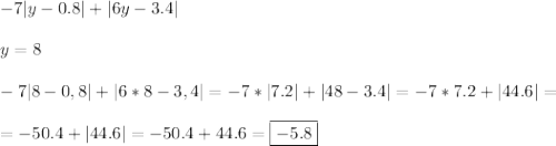 -7|y-0.8|+|6y-3.4|\\\\y=8\\\\-7|8-0,8|+|6*8-3,4|=-7*|7.2|+|48-3.4|=-7*7.2+|44.6|=\\\\=-50.4+|44.6|=-50.4+44.6=\boxed{-5.8}