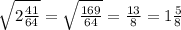 \sqrt{2\frac{41}{64}} = \sqrt{\frac{169}{64}} = \frac{13}{8} = 1\frac{5}{8}