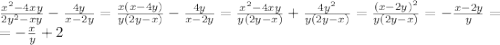 \frac{x^2-4xy}{2y^2-xy} -\frac{4y}{x-2y} =\frac{x(x-4y)}{y(2y-x)}-\frac{4y}{x-2y}=\frac{x^2-4xy}{y(2y-x)}+\frac{4y^2}{y(2y-x)} =\frac{(x-2y)^2}{y(2y-x)}=-\frac{x-2y}{y}=\\=-\frac{x}{y}+2