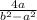 \frac{4a}{ {b}^{2} - {a}^{2} }