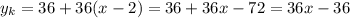 y_k=36+36(x-2)=36+36x-72=36x-36