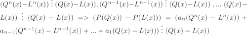 (Q^n(x)-L^n(x))\;\vdots\;(Q(x)-L(x)), (Q^{n-1}(x)-L^{n-1}(x))\;\vdots\;(Q(x)-L(x))\;,...\;(Q(x)-L(x))\;\vdots\;(Q(x)-L(x))=(P(Q(x))-P(L(x)))=(a_n(Q^n(x)-L^n(x))+a_{n-1}(Q^{n-1}(x)-L^{n-1}(x))+...+a_1(Q(x)-L(x)))\;\vdots\;(Q(x)-L(x))