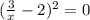 ( \frac{3}{x} - 2) ^{2} = 0