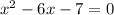 x^{2} - 6x - 7 = 0