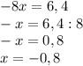 -8x=6,4\\-x=6,4:8\\-x=0,8\\x=-0,8