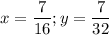 \displaystyle \[x = \frac{7}{{16}};y = \frac{7}{{32}}\]