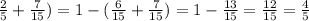 \frac{2}{5} +\frac{7}{15}) =1- ( \frac{6}{15} +\frac{7}{15} )=1 -\frac{13}{15}=\frac{12}{15} =\frac{4}{5}