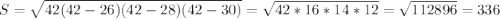 S = \sqrt{42(42 - 26)(42 - 28)(42 - 30)} = \sqrt{42 * 16 * 14 * 12} = \sqrt{112 896} = 336