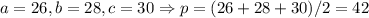 a=26,b=28,c=30 \Rightarrow p=(26+28+30)/2=42