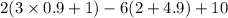 2(3 \times 0.9 + 1) - 6(2 + 4.9) + 10