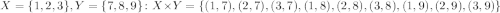 X = \{1, 2, 3\}, Y = \{7, 8, 9\} \colon X \times Y = \{(1, 7), (2, 7), (3, 7), (1, 8), (2, 8), (3, 8), (1, 9), (2, 9), (3, 9)\}