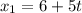 x_{1} =6 + 5t