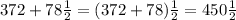 372+78\frac{1}{2}=(372+78)\frac{1}{2}=450\frac{1}{2}