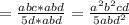 =\frac{abc*abd}{5d*abd} =\frac{a^{2} b^{2}cd }{5abd^{2} }