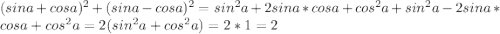 (sina+cosa)^2+(sina-cosa)^2=sin^2a+2sina*cosa+cos^2a+sin^2a-2sina*cosa+cos^2a=2(sin^2a+cos^2a)=2*1=2