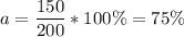 \displaystyle a = \frac{150}{200} *100\% = 75\%