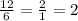 \frac{12}{6} =\frac{2}{1} =2